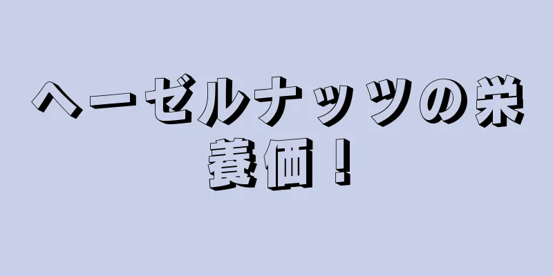 ヘーゼルナッツの栄養価！