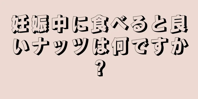 妊娠中に食べると良いナッツは何ですか?