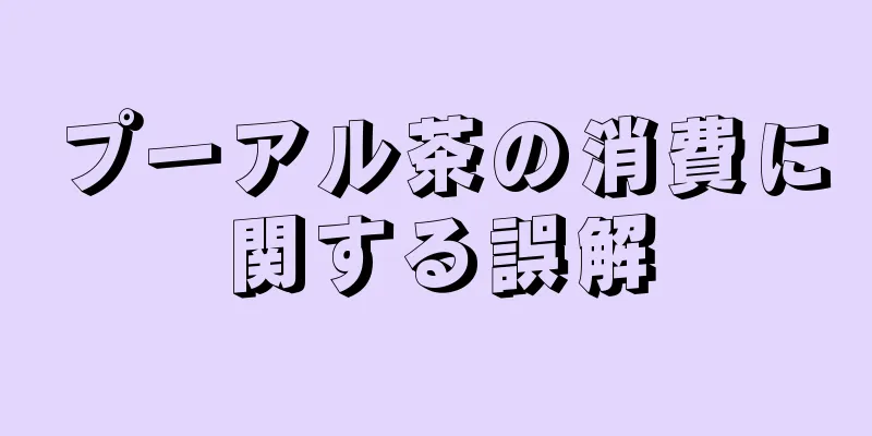 プーアル茶の消費に関する誤解