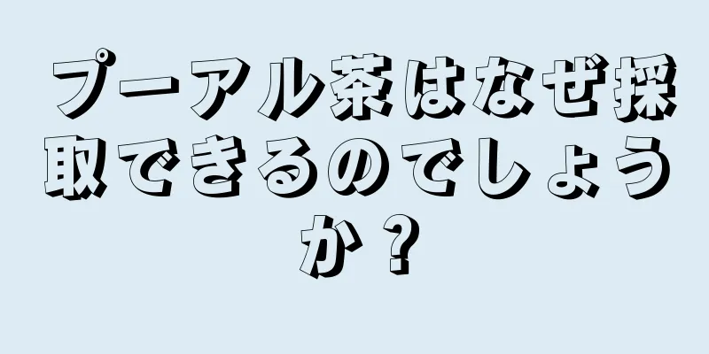 プーアル茶はなぜ採取できるのでしょうか？