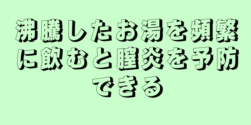 沸騰したお湯を頻繁に飲むと膣炎を予防できる