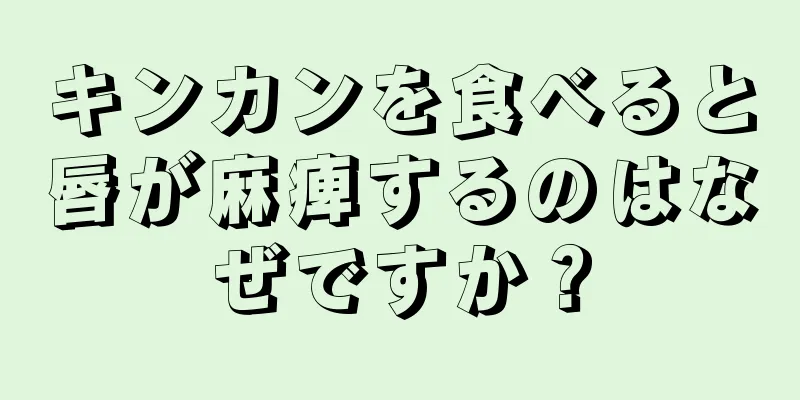 キンカンを食べると唇が麻痺するのはなぜですか？