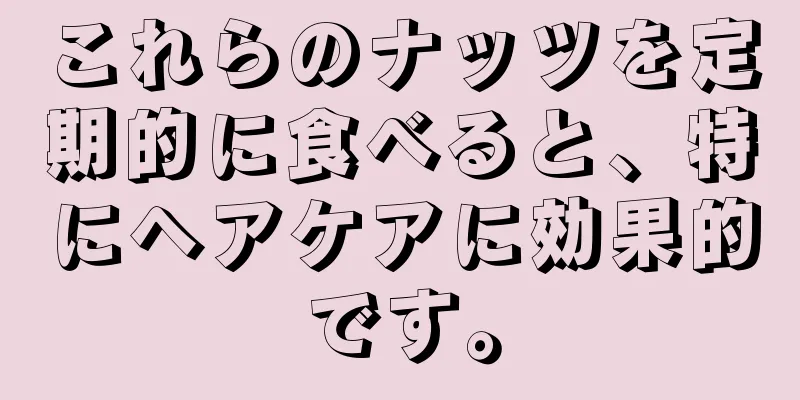 これらのナッツを定期的に食べると、特にヘアケアに効果的です。