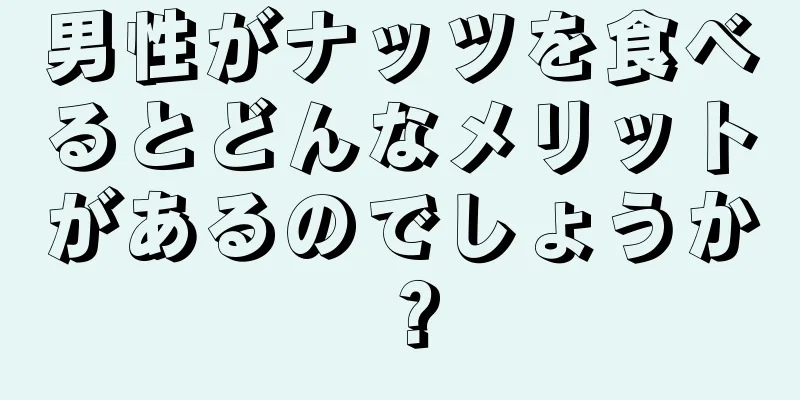 男性がナッツを食べるとどんなメリットがあるのでしょうか？