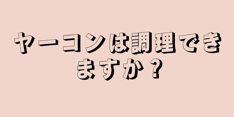 ヤーコンは調理できますか？