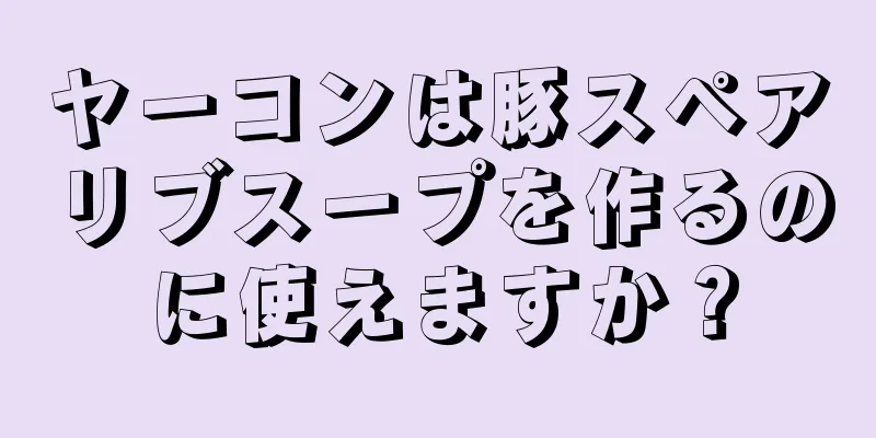 ヤーコンは豚スペアリブスープを作るのに使えますか？