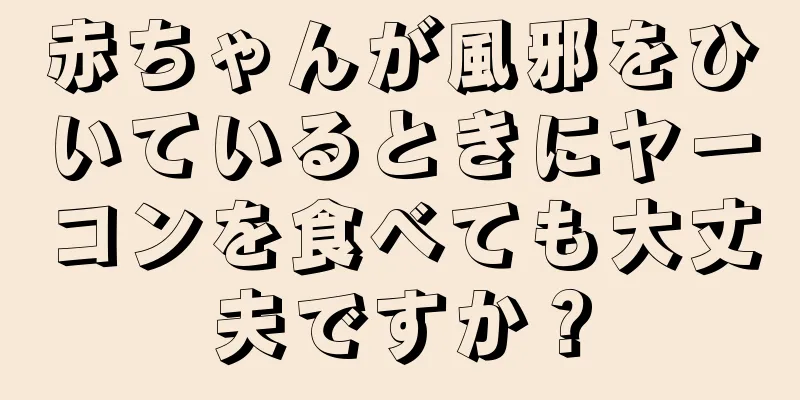 赤ちゃんが風邪をひいているときにヤーコンを食べても大丈夫ですか？