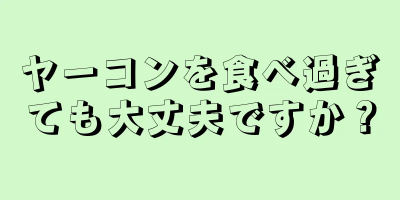 ヤーコンを食べ過ぎても大丈夫ですか？