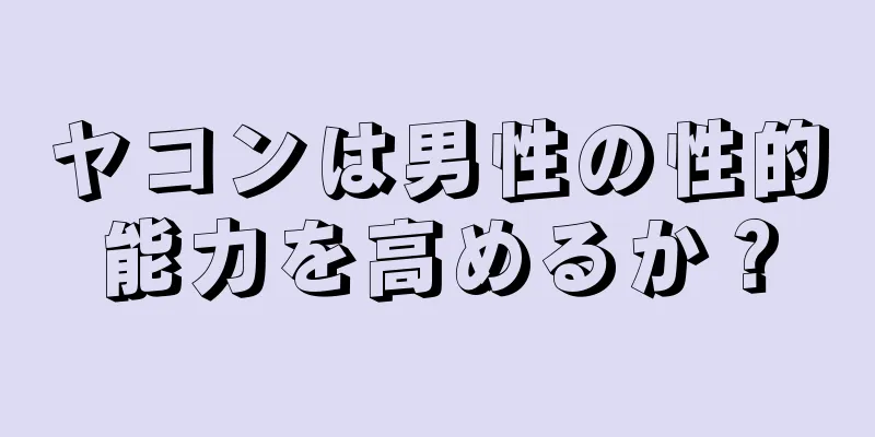 ヤコンは男性の性的能力を高めるか？