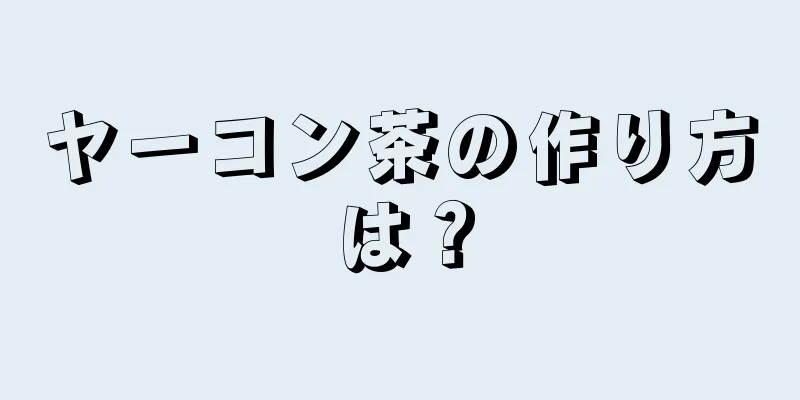 ヤーコン茶の作り方は？