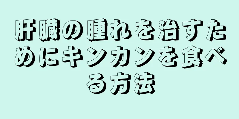 肝臓の腫れを治すためにキンカンを食べる方法