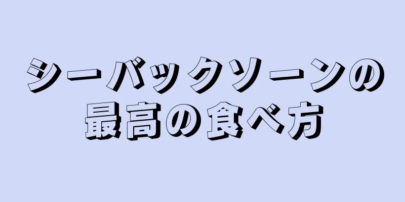 シーバックソーンの最高の食べ方