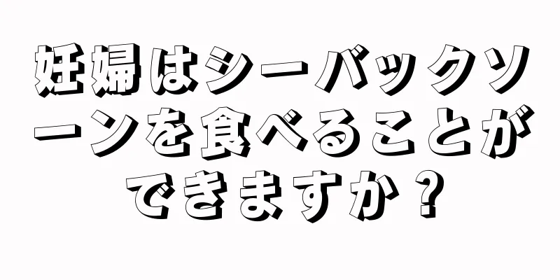 妊婦はシーバックソーンを食べることができますか？