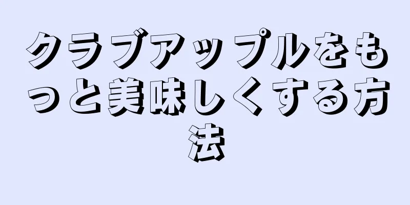 クラブアップルをもっと美味しくする方法