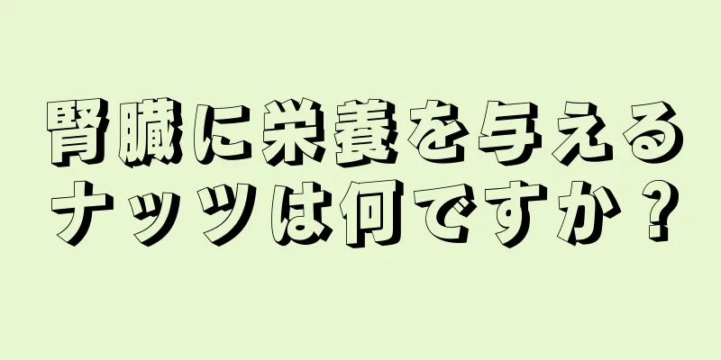 腎臓に栄養を与えるナッツは何ですか？