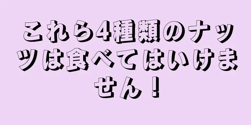 これら4種類のナッツは食べてはいけません！