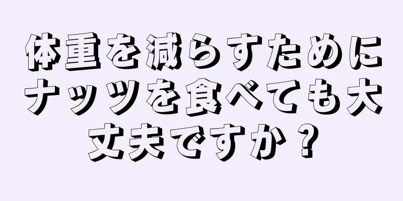 体重を減らすためにナッツを食べても大丈夫ですか？