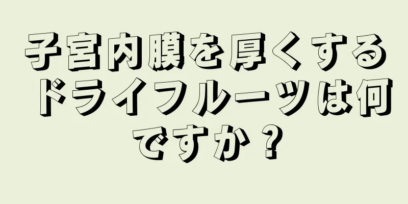 子宮内膜を厚くするドライフルーツは何ですか？