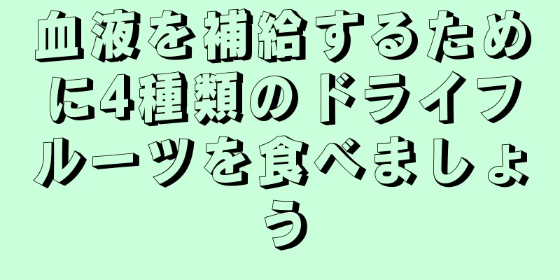 血液を補給するために4種類のドライフルーツを食べましょう