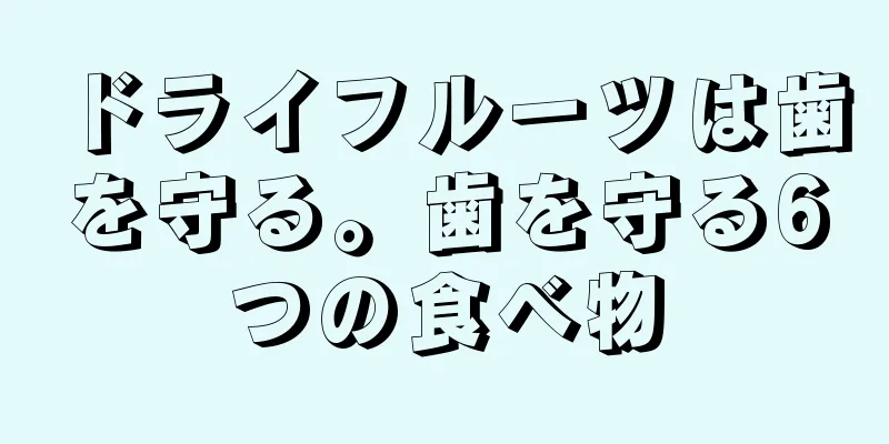 ドライフルーツは歯を守る。歯を守る6つの食べ物