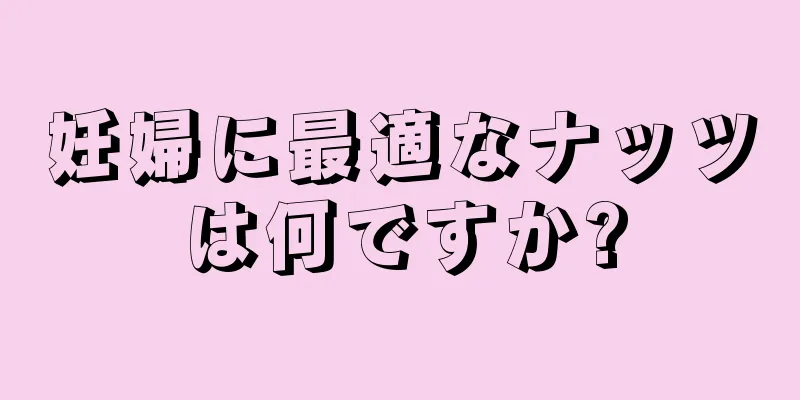 妊婦に最適なナッツは何ですか?