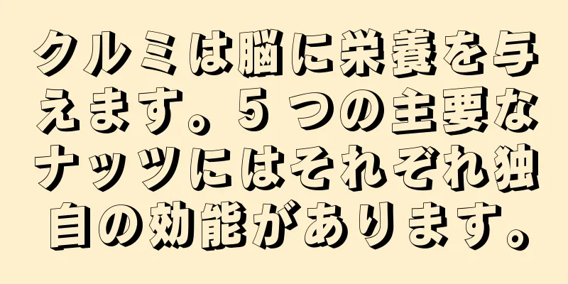 クルミは脳に栄養を与えます。5 つの主要なナッツにはそれぞれ独自の効能があります。