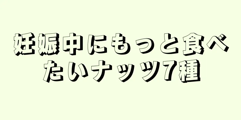 妊娠中にもっと食べたいナッツ7種