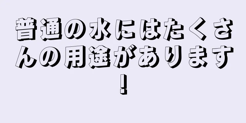 普通の水にはたくさんの用途があります!