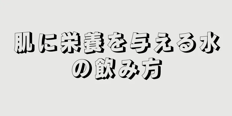 肌に栄養を与える水の飲み方