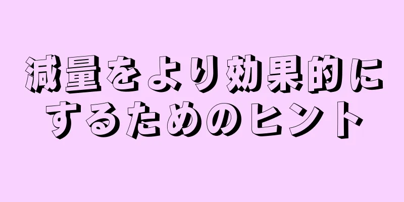 減量をより効果的にするためのヒント