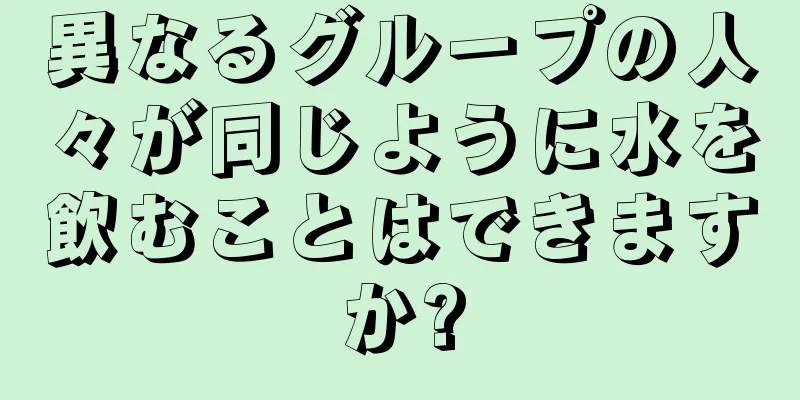 異なるグループの人々が同じように水を飲むことはできますか?