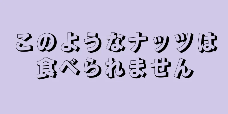 このようなナッツは食べられません