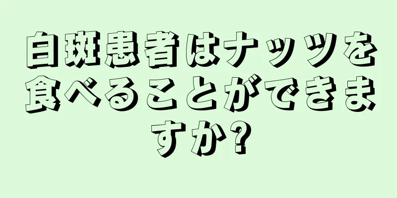 白斑患者はナッツを食べることができますか?