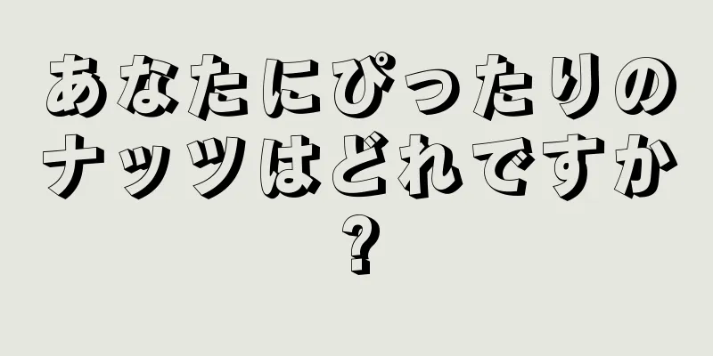 あなたにぴったりのナッツはどれですか?