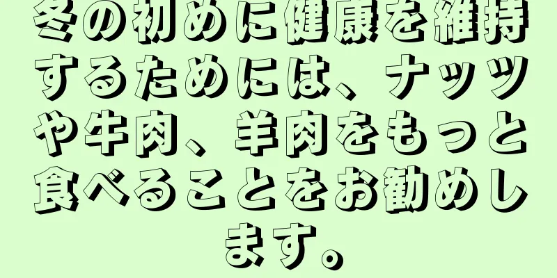 冬の初めに健康を維持するためには、ナッツや牛肉、羊肉をもっと食べることをお勧めします。