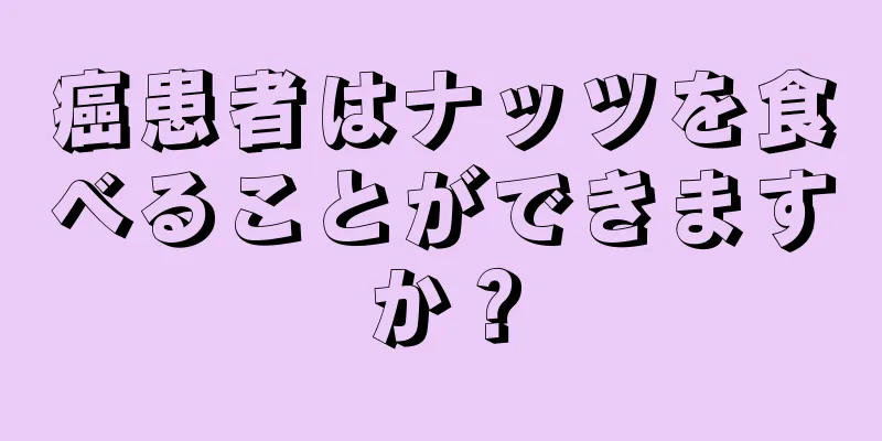 癌患者はナッツを食べることができますか？