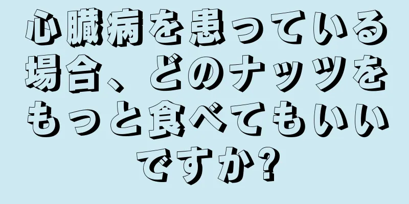 心臓病を患っている場合、どのナッツをもっと食べてもいいですか?