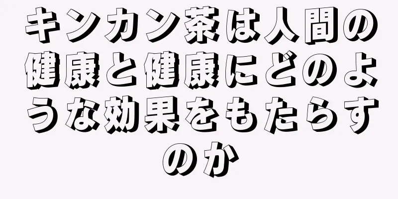 キンカン茶は人間の健康と健康にどのような効果をもたらすのか