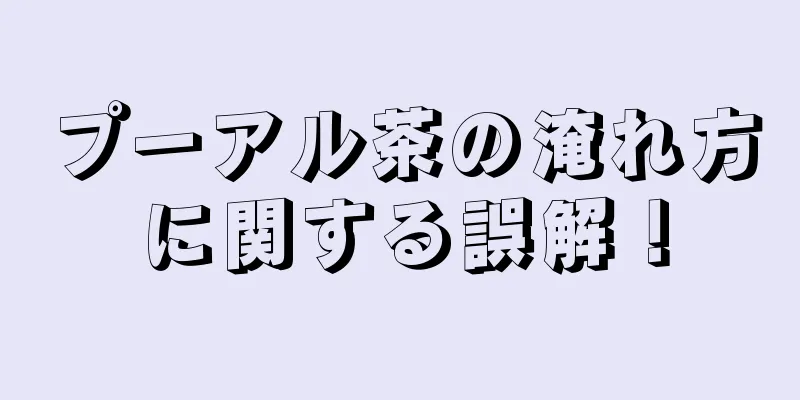 プーアル茶の淹れ方に関する誤解！