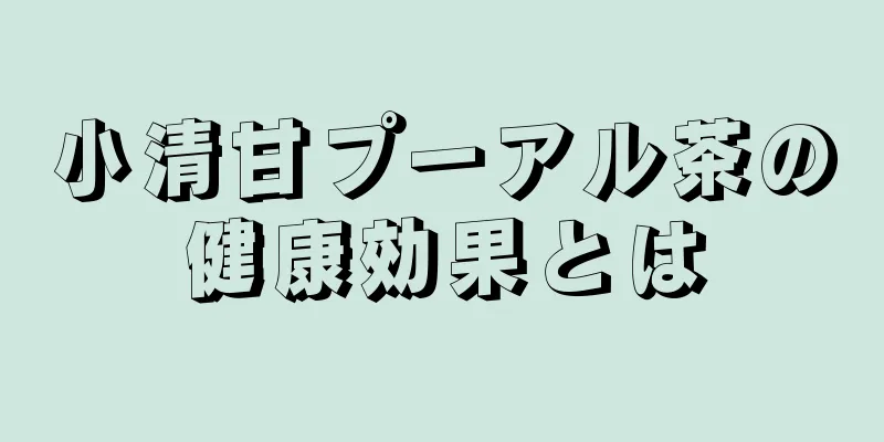 小清甘プーアル茶の健康効果とは