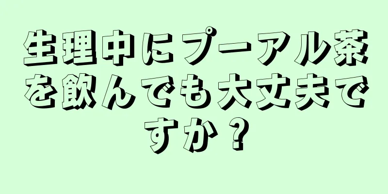 生理中にプーアル茶を飲んでも大丈夫ですか？