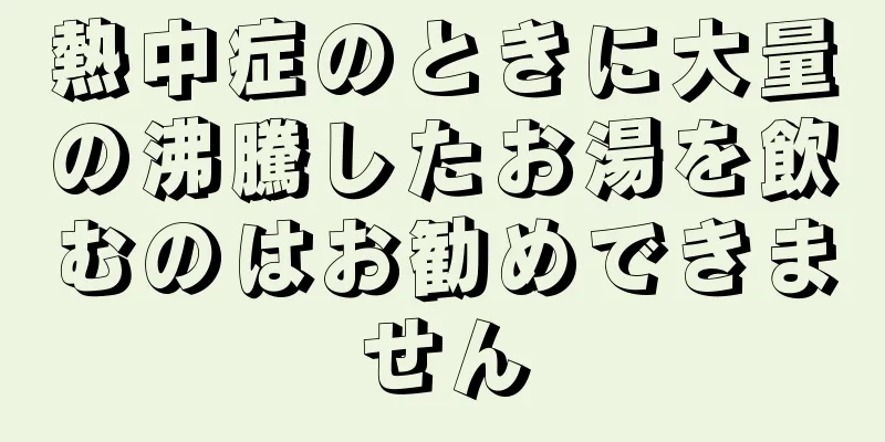 熱中症のときに大量の沸騰したお湯を飲むのはお勧めできません