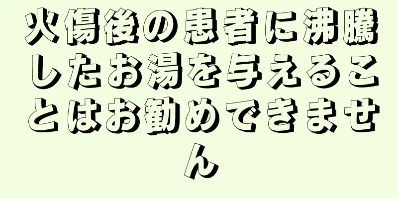 火傷後の患者に沸騰したお湯を与えることはお勧めできません