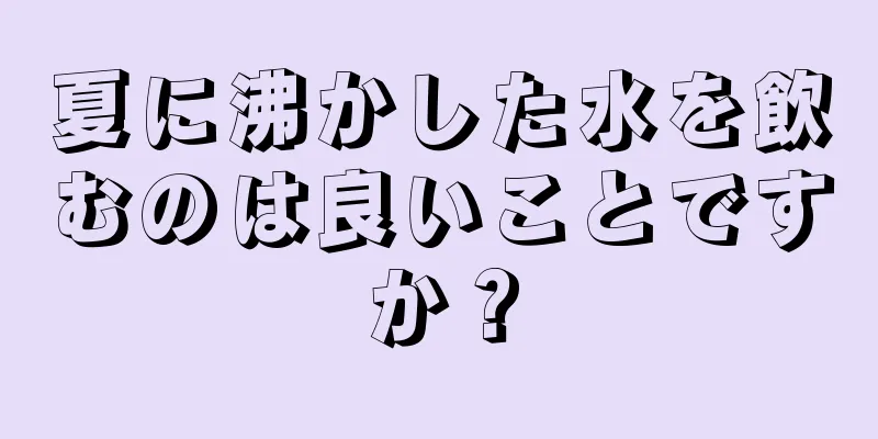 夏に沸かした水を飲むのは良いことですか？