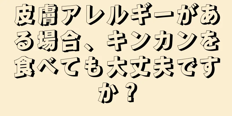 皮膚アレルギーがある場合、キンカンを食べても大丈夫ですか？