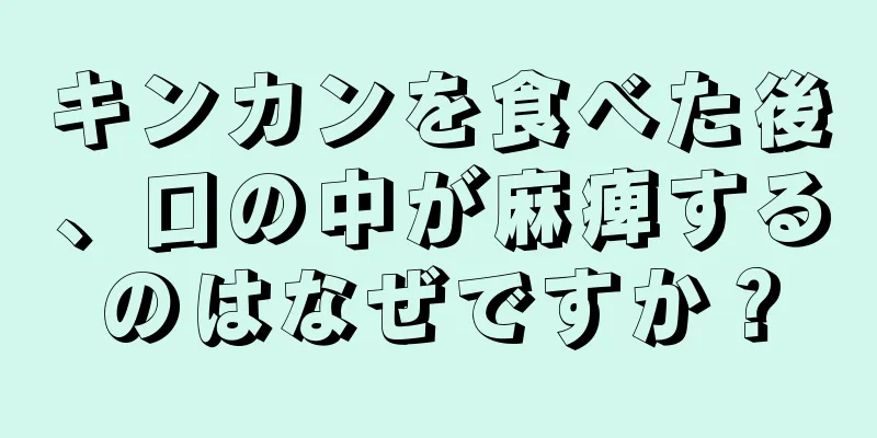 キンカンを食べた後、口の中が麻痺するのはなぜですか？