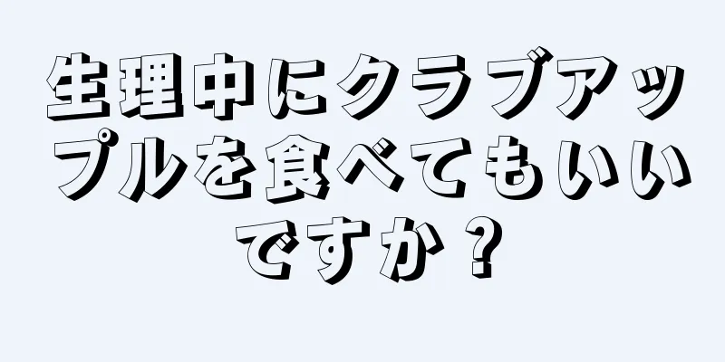 生理中にクラブアップルを食べてもいいですか？