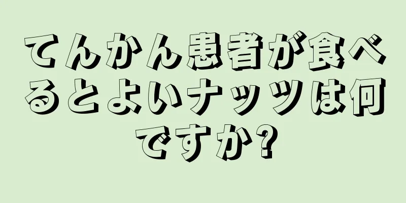 てんかん患者が食べるとよいナッツは何ですか?