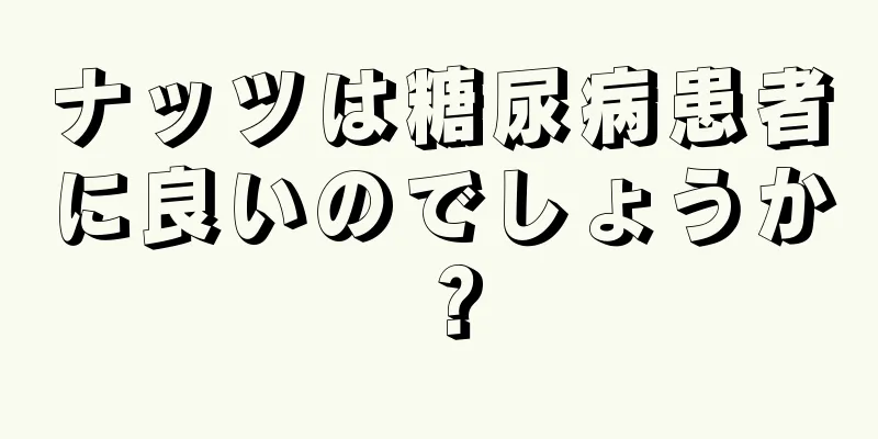 ナッツは糖尿病患者に良いのでしょうか？