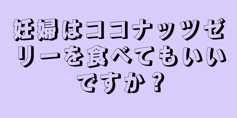 妊婦はココナッツゼリーを食べてもいいですか？